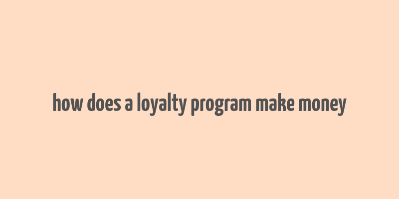 how does a loyalty program make money