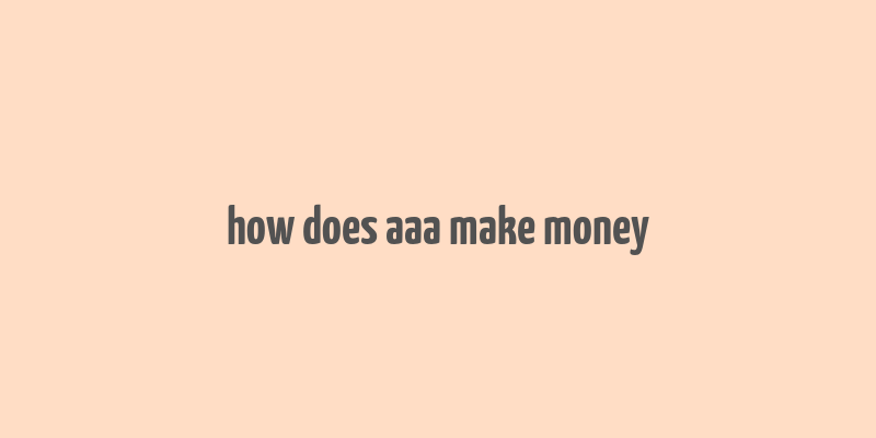 how does aaa make money