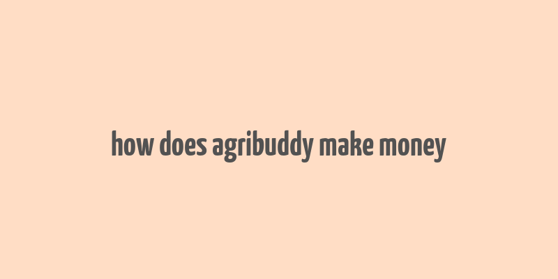 how does agribuddy make money