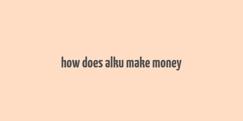 how does alku make money