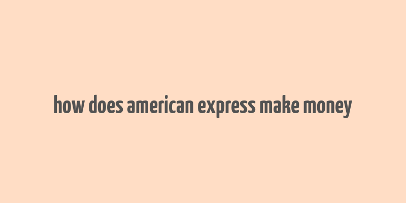 how does american express make money