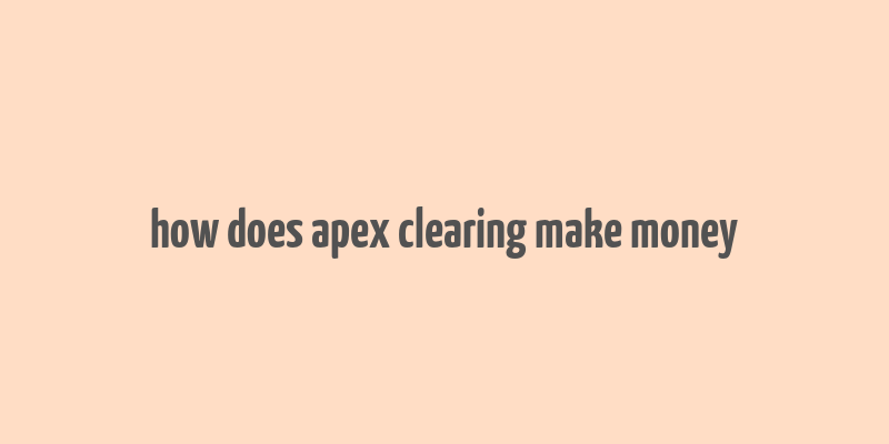 how does apex clearing make money