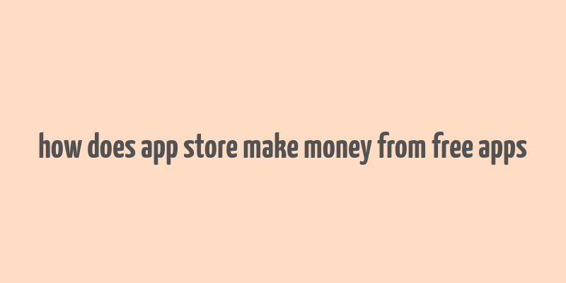 how does app store make money from free apps