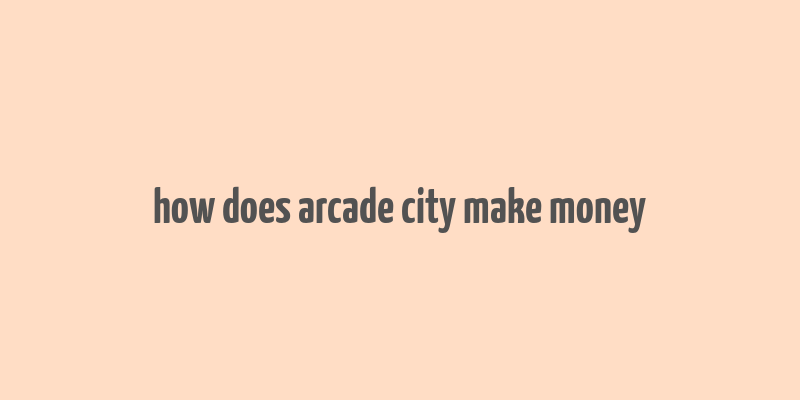 how does arcade city make money