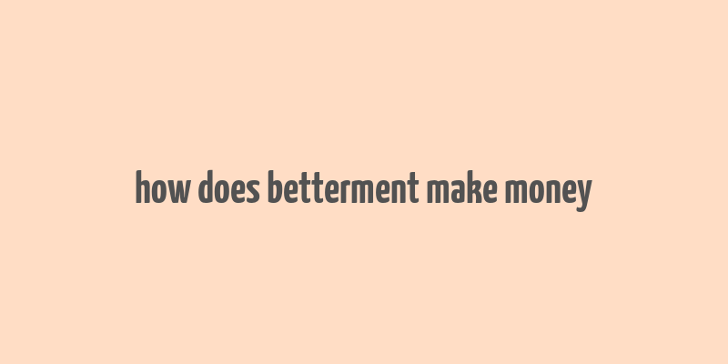 how does betterment make money