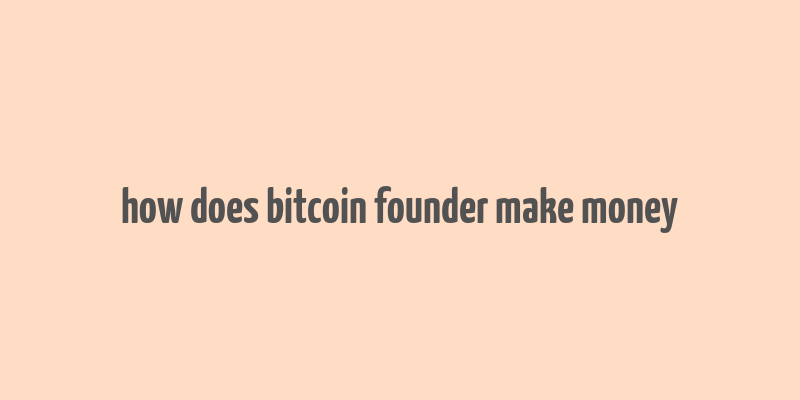 how does bitcoin founder make money