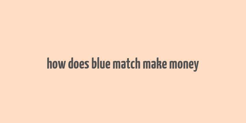 how does blue match make money