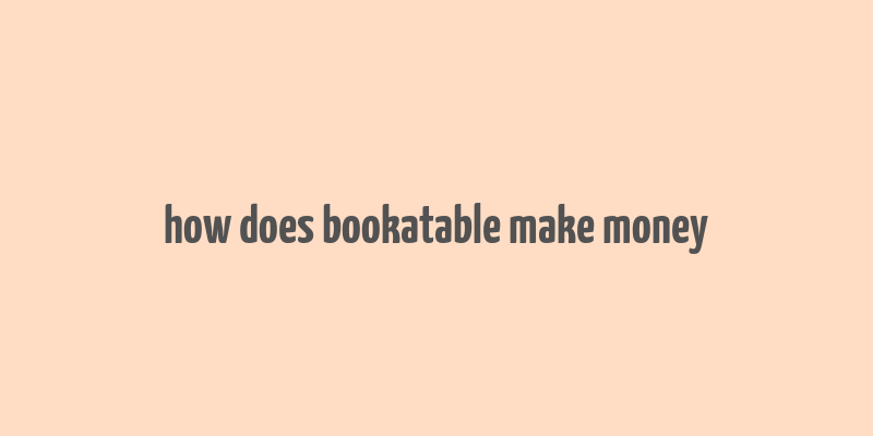 how does bookatable make money