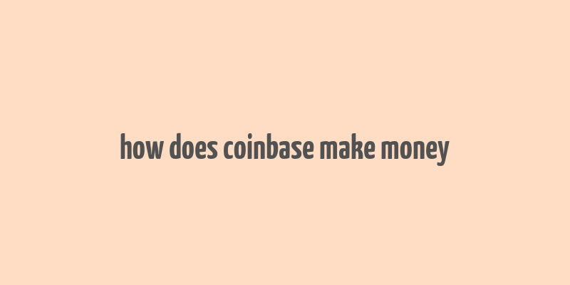 how does coinbase make money