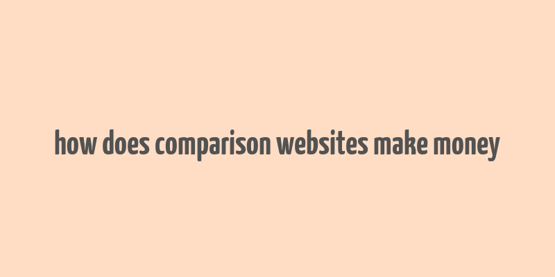 how does comparison websites make money