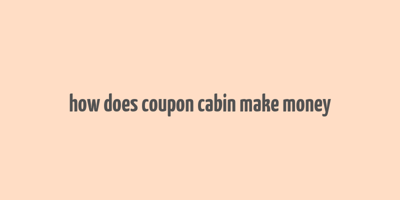 how does coupon cabin make money