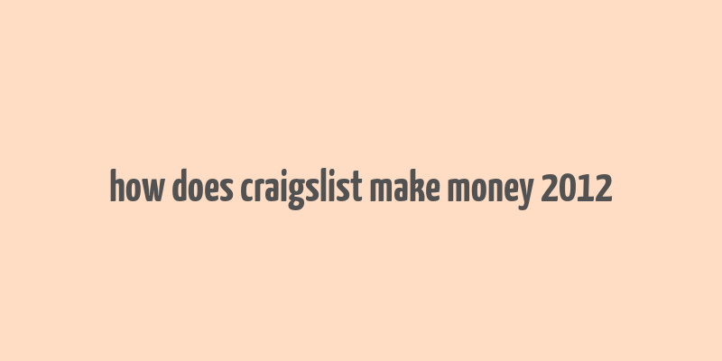 how does craigslist make money 2012