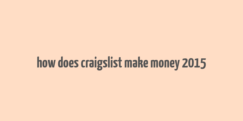 how does craigslist make money 2015