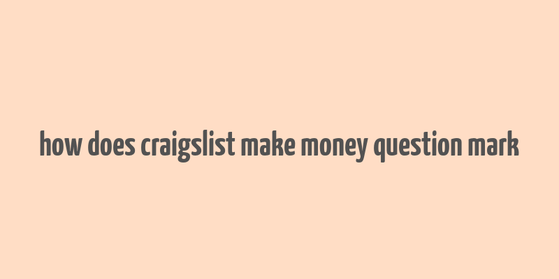 how does craigslist make money question mark