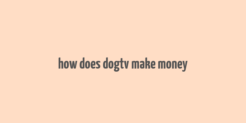 how does dogtv make money