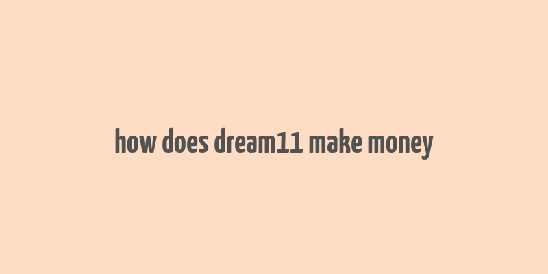 how does dream11 make money