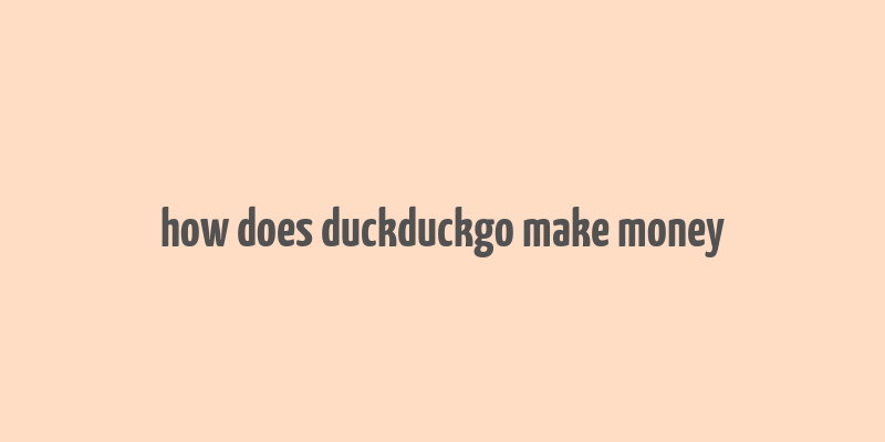 how does duckduckgo make money