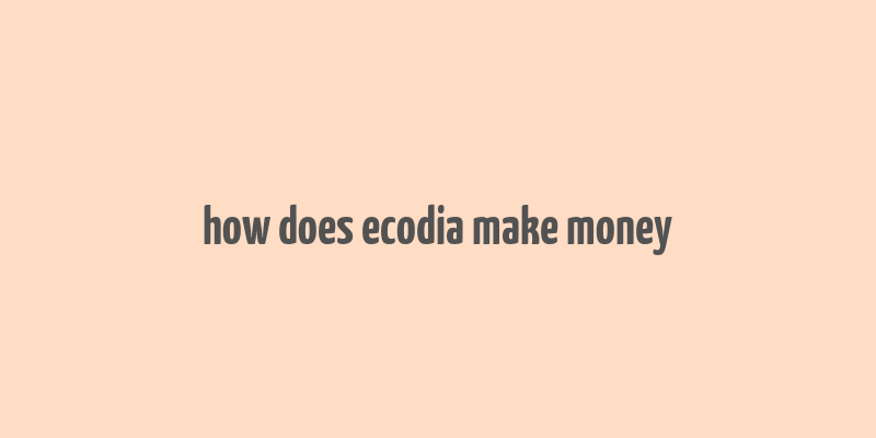 how does ecodia make money