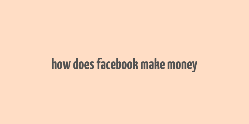 how does facebook make money