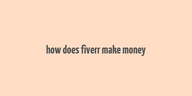 how does fiverr make money