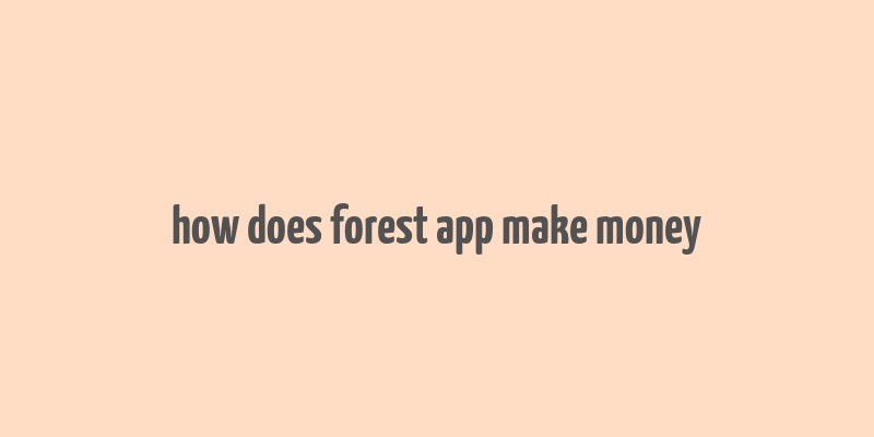 how does forest app make money