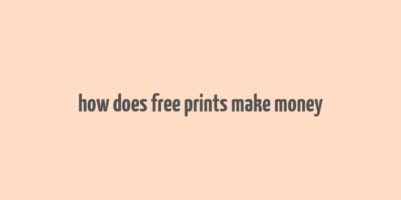 how does free prints make money