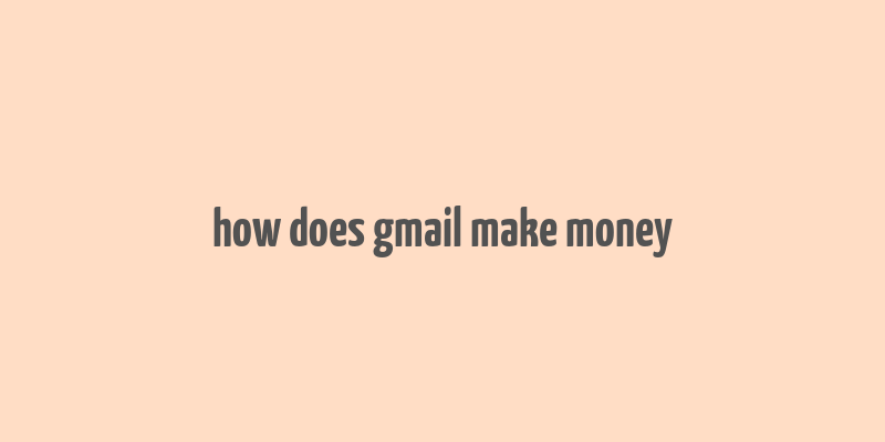 how does gmail make money