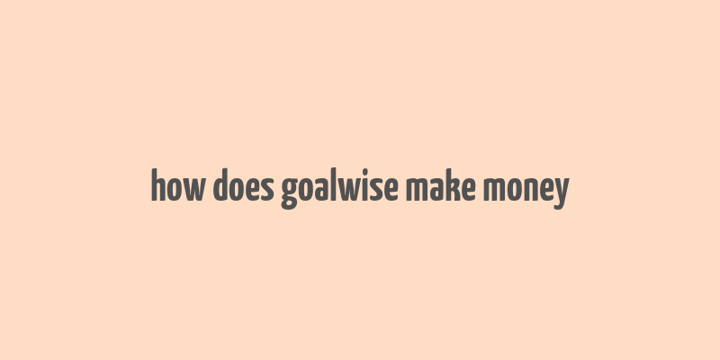 how does goalwise make money