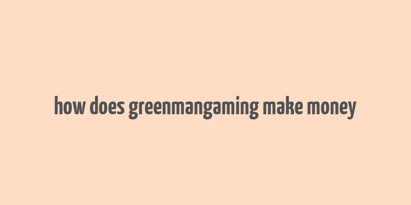 how does greenmangaming make money