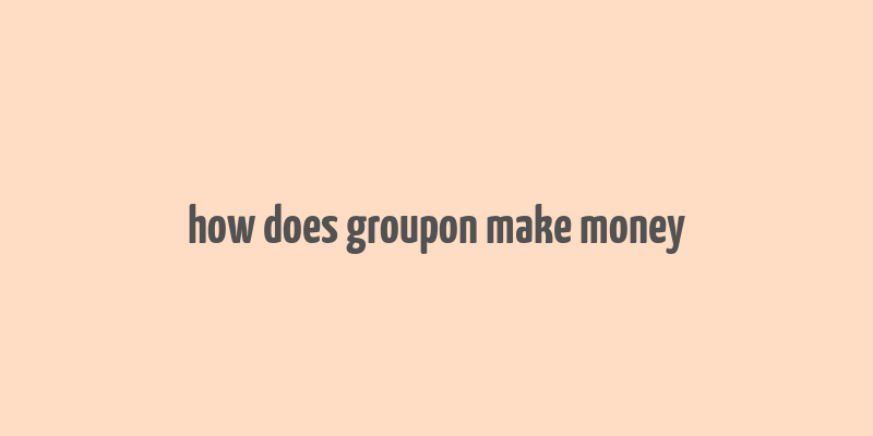 how does groupon make money