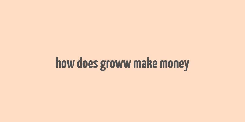 how does groww make money