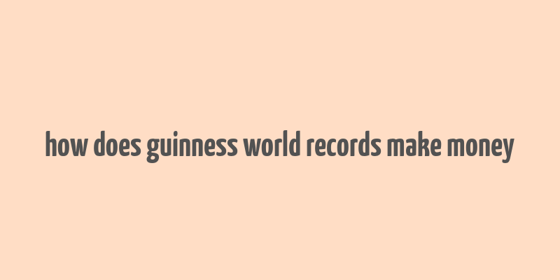 how does guinness world records make money