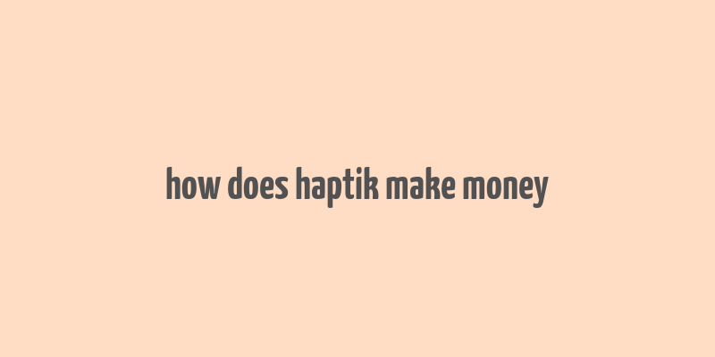 how does haptik make money