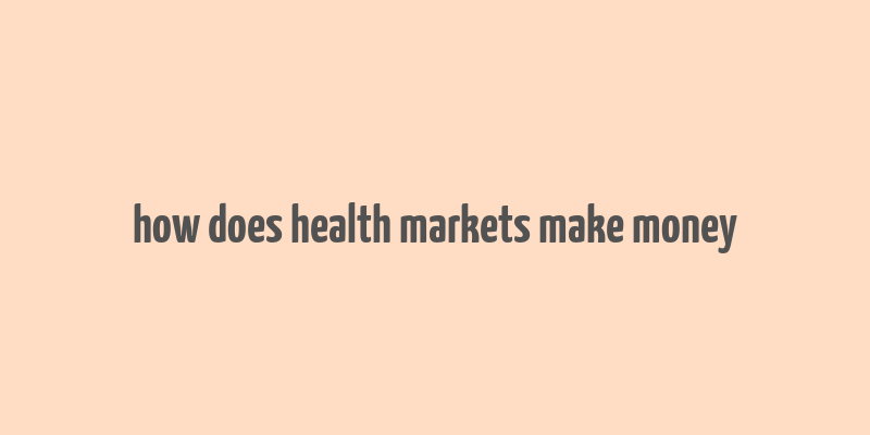 how does health markets make money