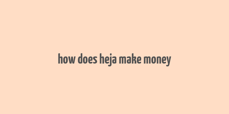 how does heja make money