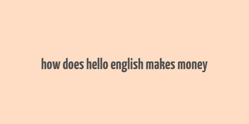 how does hello english makes money