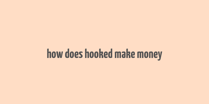 how does hooked make money