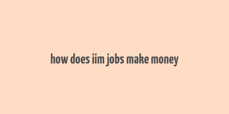 how does iim jobs make money