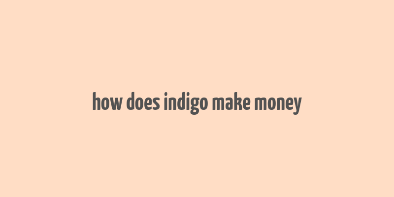 how does indigo make money