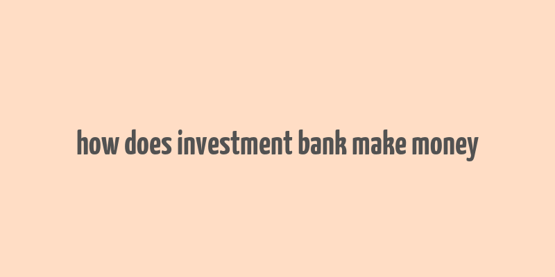 how does investment bank make money