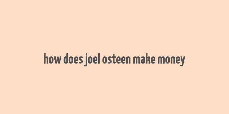 how does joel osteen make money