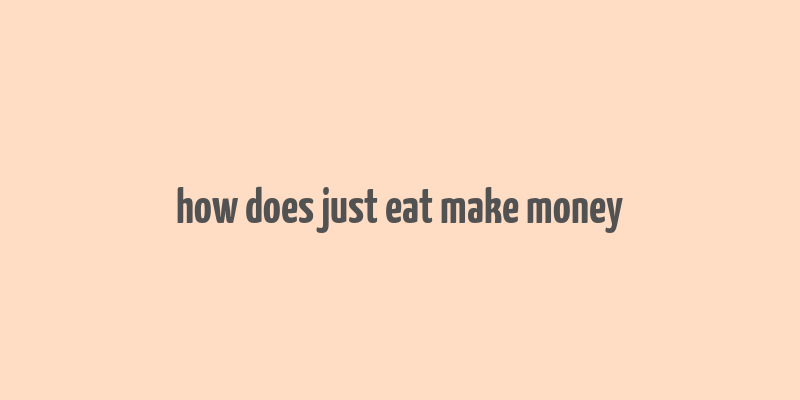 how does just eat make money