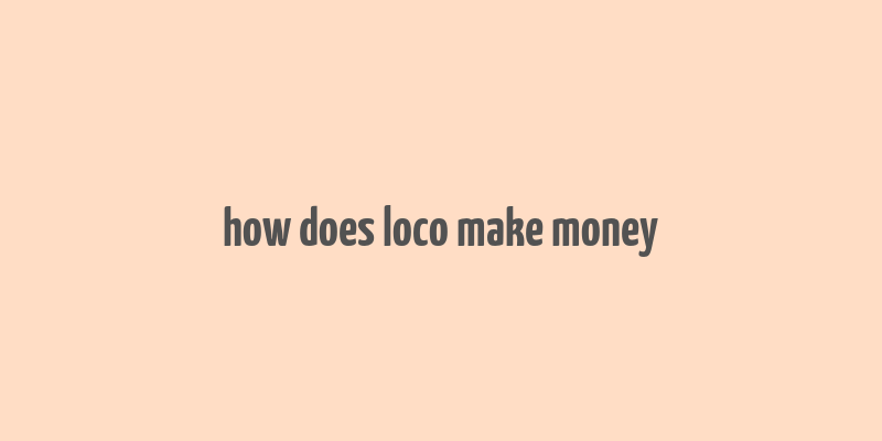 how does loco make money