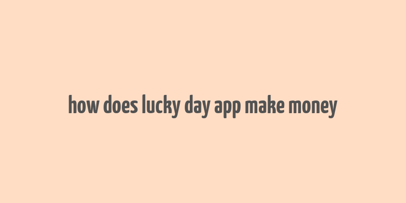 how does lucky day app make money