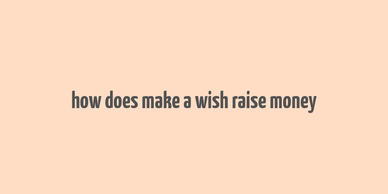 how does make a wish raise money