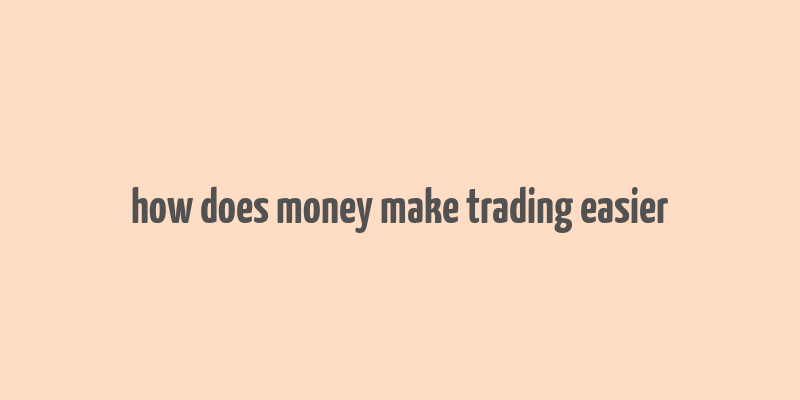 how does money make trading easier