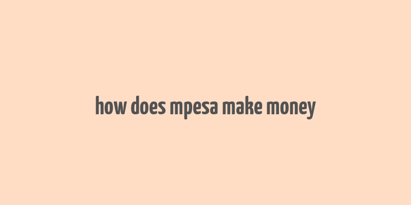 how does mpesa make money