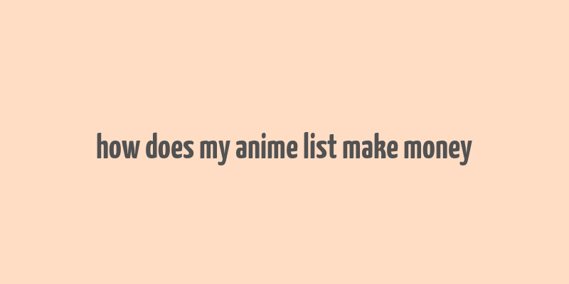 how does my anime list make money