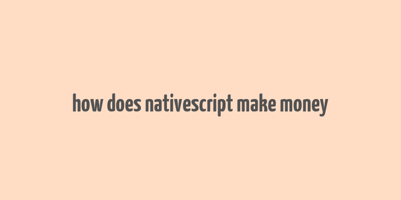 how does nativescript make money