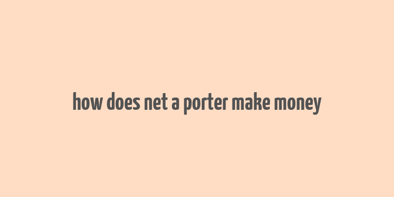 how does net a porter make money